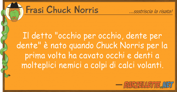 Frasi Chuck Norris detto "occhio occhio, dente d