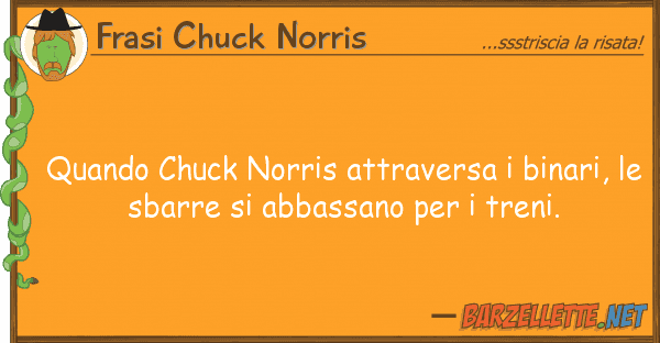 Frasi Chuck Norris quando chuck norris attraversa binari,