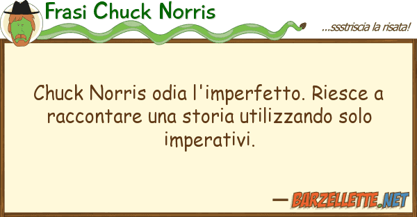 Frasi Chuck Norris chuck norris odia l'imperfetto. riesce