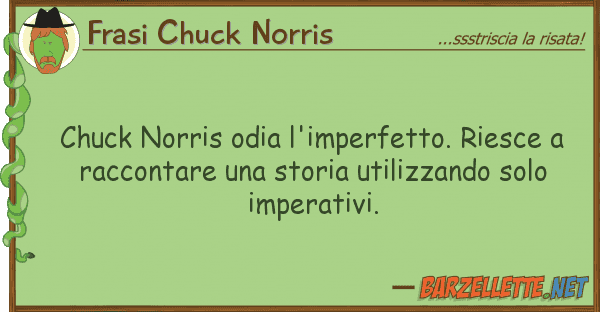 Frasi Chuck Norris chuck norris odia l'imperfetto. riesce
