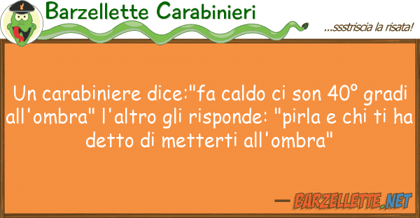 Barzellette Carabinieri carabiniere dice:"fa caldo son 40?