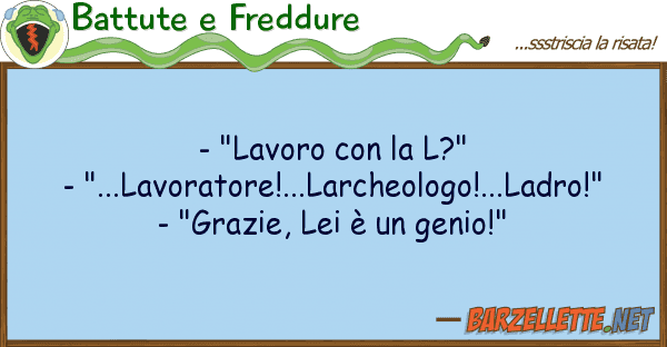 Battute e Freddure - "lavoro l?" - "...lavoratore!.