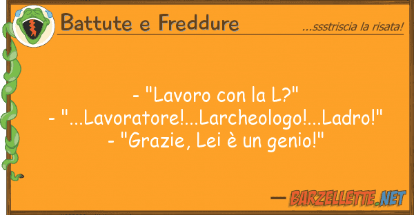 Battute e Freddure - "lavoro l?" - "...lavoratore!.