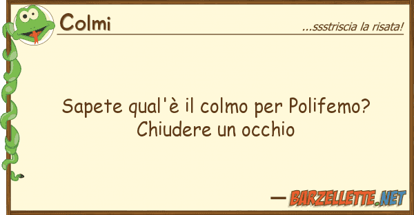 Colmi sapete qual'è colmo polifemo? c