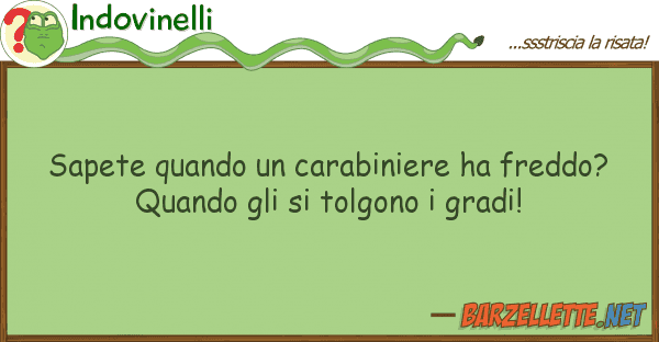 Indovinelli sapete quando carabiniere ha freddo?