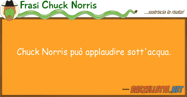 Frasi Chuck Norris chuck norris può applaudire sott'acqua.