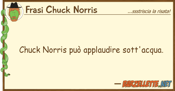 Frasi Chuck Norris chuck norris può applaudire sott'acqua.