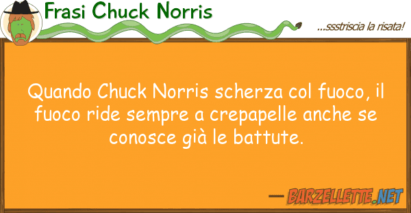 Frasi Chuck Norris quando chuck norris scherza fuoco,