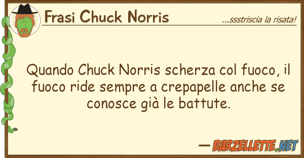 Frasi Chuck Norris quando chuck norris scherza fuoco,