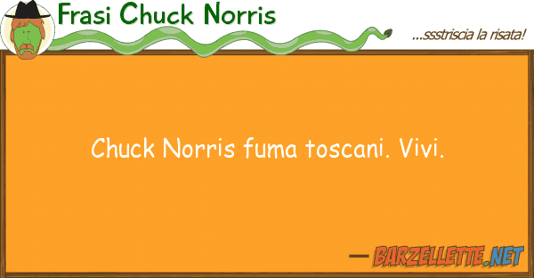 Frasi Chuck Norris chuck norris fuma toscani. vivi.