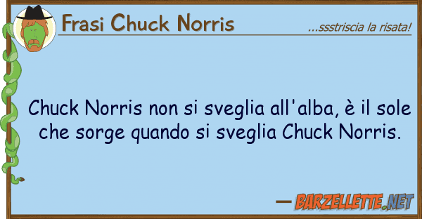 Frasi Chuck Norris chuck norris sveglia all'alba, è