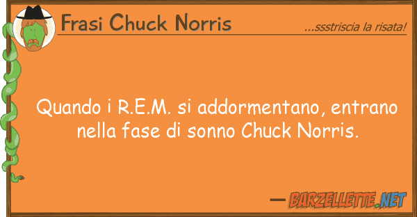 Frasi Chuck Norris quando r.e.m. addormentano, entrano
