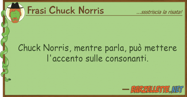 Frasi Chuck Norris chuck norris, mentre parla, può mettere
