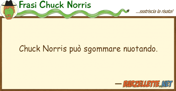 Frasi Chuck Norris chuck norris può sgommare nuotando.