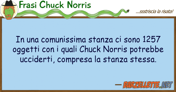 Frasi Chuck Norris comunissima stanza sono 1257