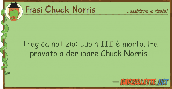 Frasi Chuck Norris tragica notizia: lupin iii è morto. ha