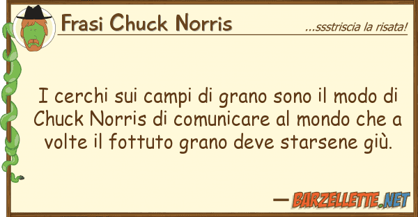 Frasi Chuck Norris cerchi campi grano sono modo