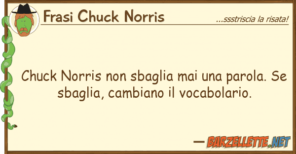 Frasi Chuck Norris chuck norris sbaglia mai parola.