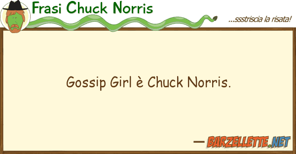 Frasi Chuck Norris gossip girl è chuck norris.