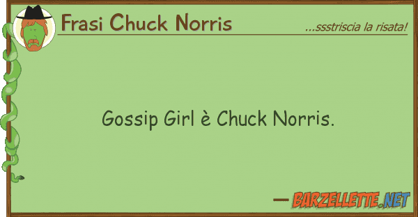 Frasi Chuck Norris gossip girl è chuck norris.