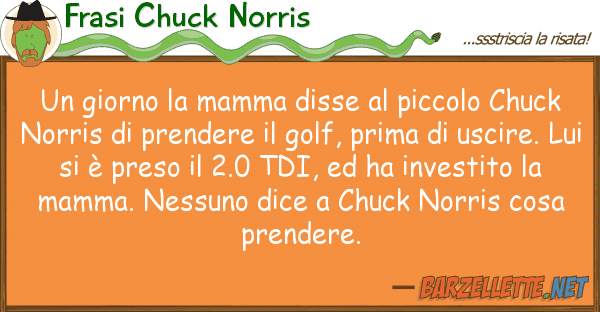 Frasi Chuck Norris giorno mamma disse piccolo chuc