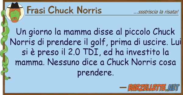 Frasi Chuck Norris giorno mamma disse piccolo chuc