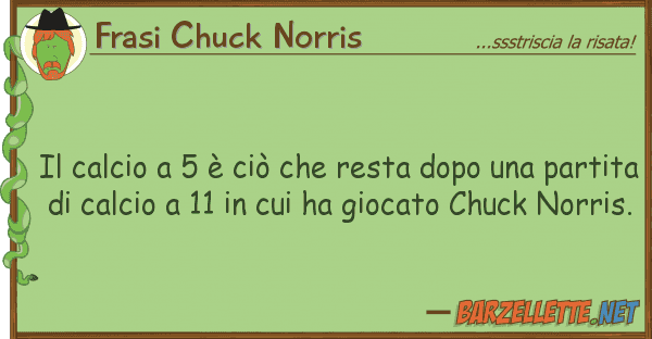 Frasi Chuck Norris calcio 5 è ciò resta dopo