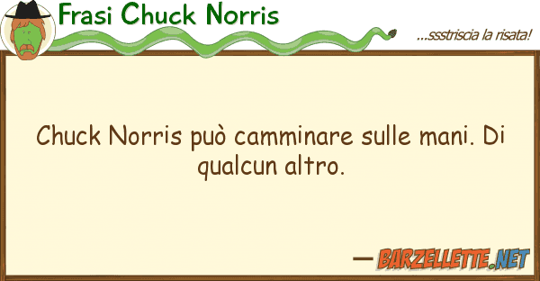 Frasi Chuck Norris chuck norris può camminare mani.