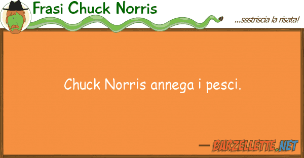 Frasi Chuck Norris chuck norris annega pesci.
