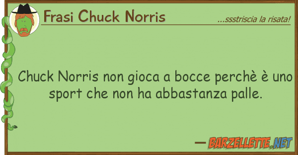 Frasi Chuck Norris chuck norris gioca bocce perchè ?