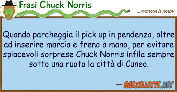 Frasi Chuck Norris quando parcheggia pick up pendenza