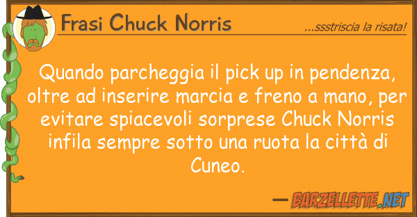 Frasi Chuck Norris quando parcheggia pick up pendenza