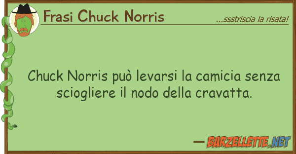 Frasi Chuck Norris chuck norris può levarsi camicia sen