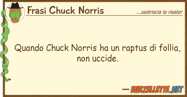 Frasi Chuck Norris quando chuck norris ha raptus foll