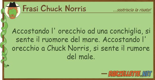 Frasi Chuck Norris accostando l' orecchio conchiglia