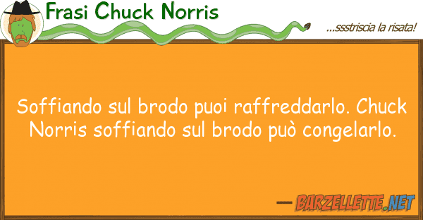 Frasi Chuck Norris soffiando brodo puoi raffreddarlo.