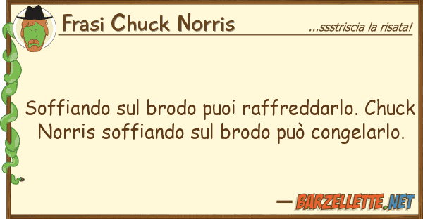 Frasi Chuck Norris soffiando brodo puoi raffreddarlo.