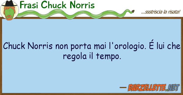 Frasi Chuck Norris chuck norris porta mai l'orologio. ?