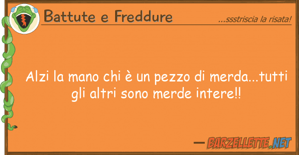 Battute e Freddure alzi mano è pezzo merda...
