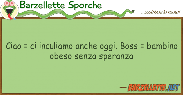 Barzellette Sporche ciao = inculiamo oggi. boss = b