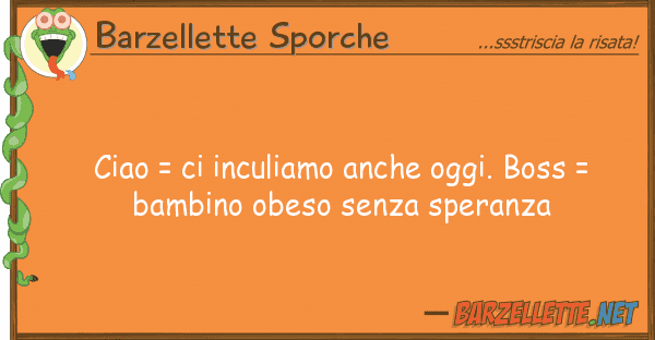 Barzellette Sporche ciao = inculiamo oggi. boss = b