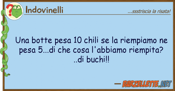 Indovinelli botte pesa 10 chili riempiamo