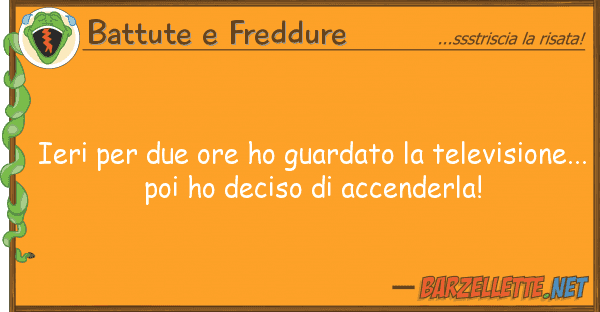 Battute e Freddure ieri due ore ho guardato televisi