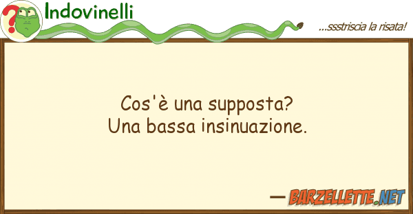 Indovinelli cos'è supposta? una bassa insinuaz