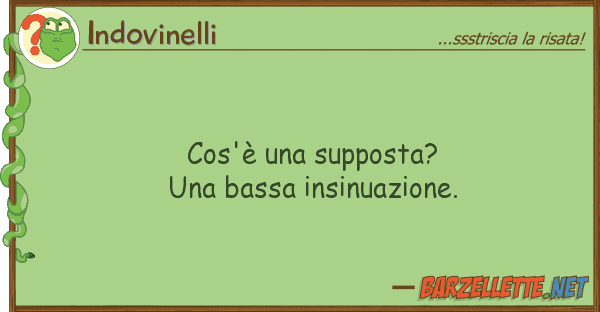Indovinelli cos'è supposta? una bassa insinuaz