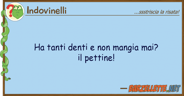 Indovinelli ha tanti denti mangia mai? pett