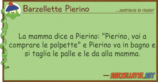 Barzellette Pierino mamma dice pierino: "pierino, vai