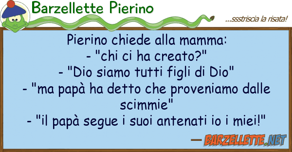 Barzellette Pierino pierino chiede mamma: - "chi ha