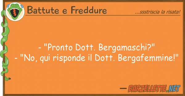 Battute e Freddure - "pronto dott. bergamaschi?" - "no, qu