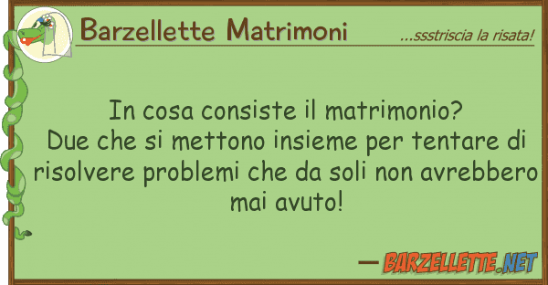 Barzellette Matrimoni cosa consiste matrimonio? due